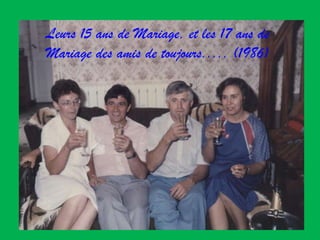 Leurs 15 ans de Mariage, et les 17 ans de Mariage des amis de toujours..... (1986) 