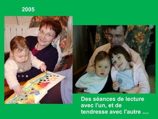 2005 Des séances de lecture avec l'un, et de tendresse avec l'autre .... 