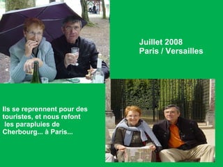 Juillet 2008 Paris / Versailles Ils se reprennent pour des touristes, et nous refont les parapluies de Cherbourg... à Paris... 