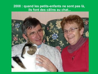 2008 : quand les petits-enfants ne sont pas là, ils font des câlins au chat... 