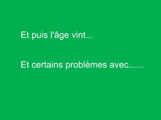 Et puis l'âge vint...  Et certains problèmes avec......  