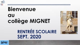 Bienvenue
au
collège MIGNET
RENTRÉE SCOLAIRE
SEPT. 2020
 