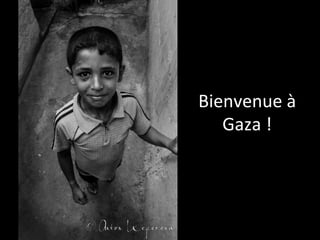 Bienvenue	
  à	
  
Gaza	
  !	
  
 