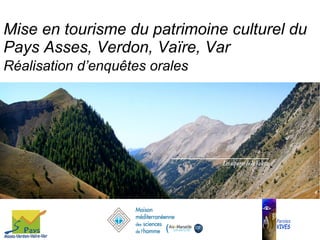 Mise en tourisme du patrimoine culturel du
Pays Asses, Verdon, Vaïre, Var
Réalisation d’enquêtes orales

 