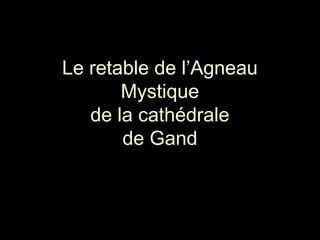 Le retable de l’Agneau
Mystique
de la cathédrale
de Gand

 