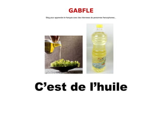 GABFLE
 Blog pour apprendre le français avec des interviews de personnes francophones...




C’est de l’huile
 