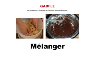 GABFLE
Blog pour apprendre le français avec des interviews de personnes francophones...




      Mélanger
 