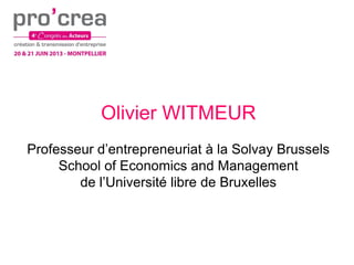 Olivier WITMEUR
Professeur d’entrepreneuriat à la Solvay Brussels
School of Economics and Management
de l’Université libre de Bruxelles
 