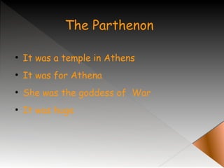 The Parthenon
●
It was a temple in Athens
●
It was for Athena
●
She was the goddess of War
●
It was huge
 