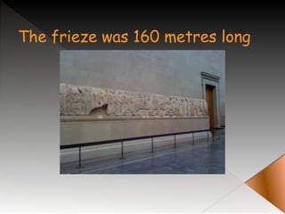 The frieze was 160 metres long
 