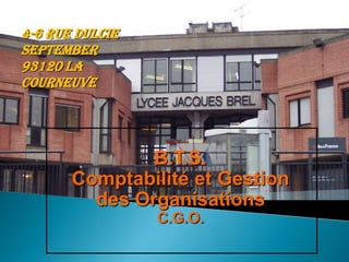 4-6 rue dulcie
september
93120 La
Courneuve




               B.T.S.
       Comptabilité et Gestion
         des Organisations
                 C.G.O.
 