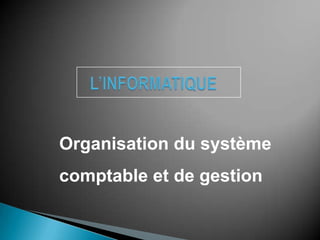 Organisation du système
comptable et de gestion
 