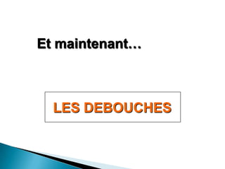 Et maintenant…



  LES DEBOUCHES
 