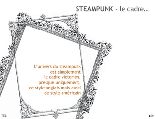 STEAMPUNK - le cadre…




      L’univers du steampunk
                est simplement
            le cadre victorien,
         presque uniquement,
    de style anglais mais aussi
            de style américain




☞                                                   ☞
 