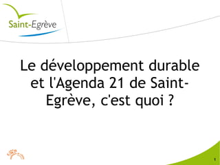 1
Le développement durable
et l'Agenda 21 de Saint-
Egrève, c'est quoi ?
 