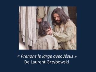 « Prenons le large avec Jésus »
De Laurent Grzybowski
 