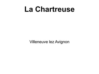 La Chartreuse



 Villeneuve lez Avignon
 