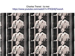 Charles Trenet : la mer
https://www.youtube.com/watch?v=PXQh9jTwwoA
 