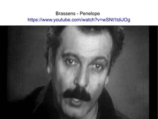 Brassens - Penelope
https://www.youtube.com/watch?v=wSNt1tdiJOg
 
