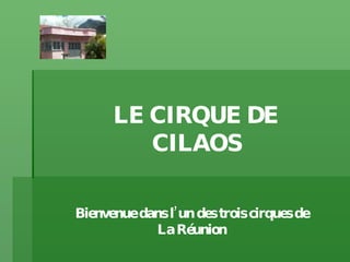 LE CIRQUE DE CILAOS Bienvenue dans l’un des trois cirques de La Réunion 
