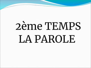 2ème TEMPS
LA PAROLE
 