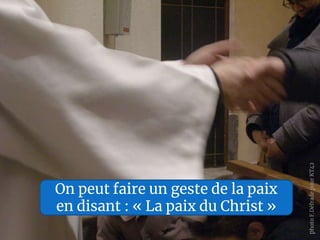 On peut faire un geste de la paix
en disant : « La paix du Christ »
p
hoto
F.Défrade
pour
KT42
 