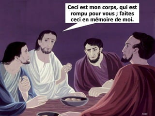 13/20
Ceci est mon corps, qui est
rompu pour vous ; faites
ceci en mémoire de moi.
 