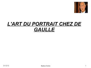 L'ART DU PORTRAIT CHEZ DE
               GAULLE




21/12/12        Badion Emilie    1
 