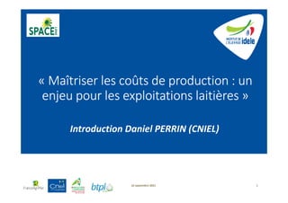 « Maîtriser les coûts de production : un
enjeu pour les exploitations laitières »
Introduction Daniel PERRIN (CNIEL)
16 septembre 2021 1
 
