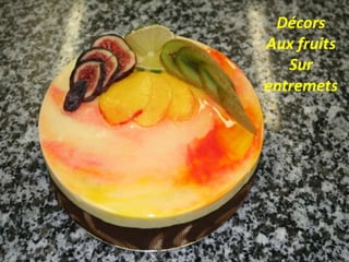 Décors
Aux fruits
   Sur
entremets
 