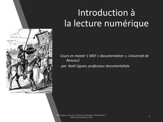 Introduction à
la lecture numérique
Cours en master 1 MEF « documentation », Université de
Rennes2
par Noël Uguen, professeur documentaliste
 