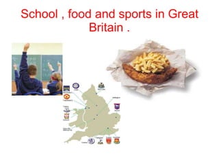 School , food and sports in Great Britain . 