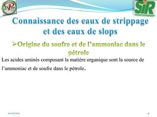 10/07/2013 9
Les acides aminés composant la matière organique sont la source de
l’ammoniac et de soufre dans le pétrole.
 