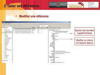 2. Gérer ses références
• Modifier une référence
Ajouter des données
supplémentaires
Modifier un champ
en cliquant dessus
 