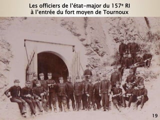 Les officiers de l’état-major du 157e RI
à l’entrée du fort moyen de Tournoux
19
 