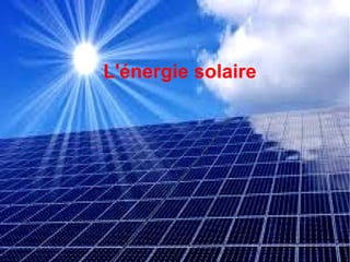 L'énergie solaire 
 