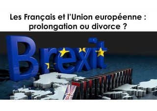 Les Français et l’Union européenne :
prolongation ou divorce ?
 