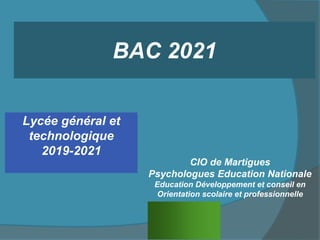 BAC 2021
Lycée général et
technologique
2019-2021
CIO de Martigues
Psychologues Education Nationale
Education Développement et conseil en
Orientation scolaire et professionnelle
 