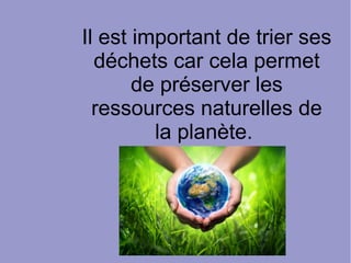 Il est important de trier ses
déchets car cela permet
de préserver les
ressources naturelles de
la planète.
 
