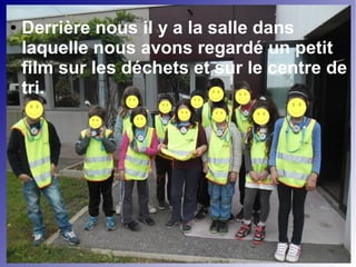 ● Derrière nous il y a la salle dans
laquelle nous avons regardé un petit
film sur les déchets et sur le centre de
tri.
 