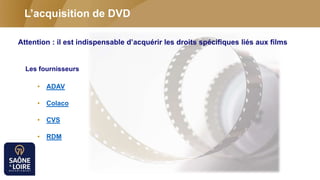L’acquisition de DVD
Attention : il est indispensable d’acquérir les droits spécifiques liés aux films
Les fournisseurs
• ...