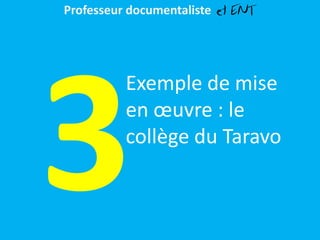 Exemple de mise
en œuvre : le
collège du Taravo
Professeur documentaliste et ENT
 