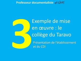 Exemple de mise
en œuvre : le
collège du Taravo
Présentation de l’établissement
et du CDI
Professeur documentaliste et ENT
 
