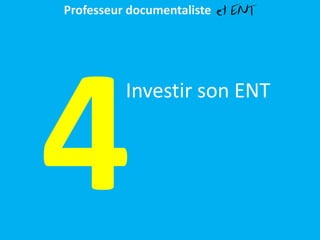 Investir son ENT
Professeur documentaliste et ENT
 