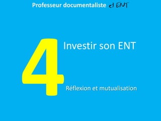 Investir son ENT
Réflexion et mutualisation
Professeur documentaliste et ENT
 