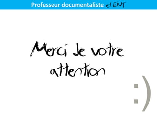 Professeur documentaliste et ENT
Merci de votre
attention
 