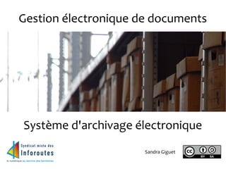 Gestion électronique de documents
Système d'archivage électronique
Sandra Giguet
 