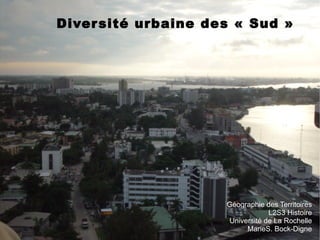 Diversité urbaine des « Sud » Géographie des Territoires L2S3 Histoire Université de La Rochelle MarieS. Bock-Digne 