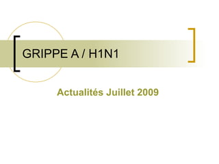 GRIPPE A / H1N1 Actualités Juillet 2009 