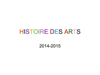 HISTOIRE DES ARTS
2014-2015
 